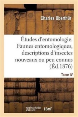 Études d'Entomologie. Faunes Entomologiques, Descriptions d'Insectes Nouveaux Ou Peu Connus. Tome IV