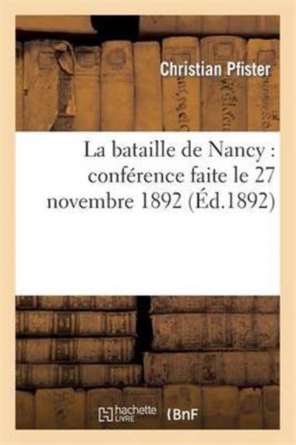 La Bataille de Nancy: Conf�rence Faite Le 27 Novembre 1892