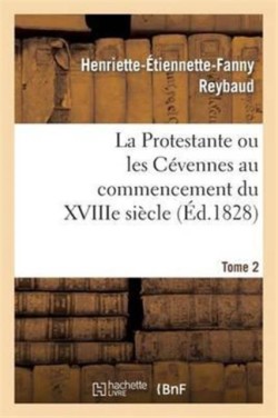 Protestante Ou Les C�vennes Au Commencement Du Xviiie Si�cle. Tome 2