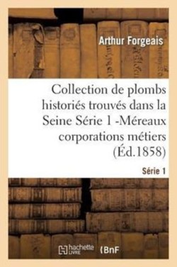 Collection de Plombs Histori�s Trouv�s Dans La Seine S�rie 1 -M�reaux Corporations M�tiers (�d.1858)