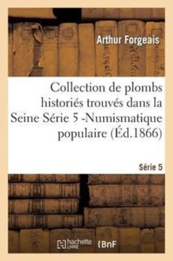 Collection de Plombs Histori�s Trouv�s Dans La Seine S�rie 5 -Numismatique Populaire (�d.1866)
