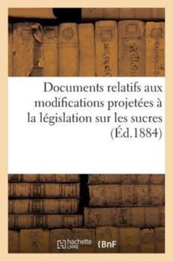 Documents Relatifs Aux Modifications Projetées À La Législation Sur Les Sucres (Éd.1884)