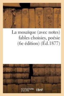 La Mosaïque (Avec Notes) Fables Choisies, Poésie (6e Édition) (Éd.1877)