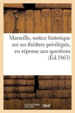 Marseille, Notice Historique Sur Ses Théâtres Privilégiés, En Réponse Aux Questions (Éd.1863)