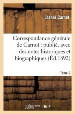 Correspondance G�n�rale de Carnot: Publ. Avec Des Notes Historiques Et Biographiques. Tome 2