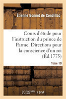 Cours d'�tude Pour l'Instruction Du Prince de Parme. Directions Pour La Conscience d'Un Roi. T. 10