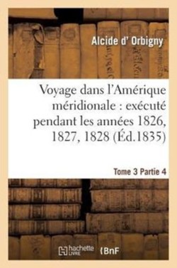 Voyage Dans l'Amérique Méridionale: Exécuté Pendant Les Années 1826, 1827, 1828. Tome 3, Partie 4