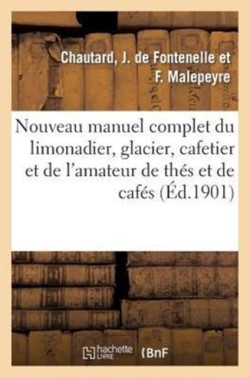 Nouveau Manuel Complet Du Limonadier, Glacier, Cafetier Et de l'Amateur de Th�s Et de Caf�s