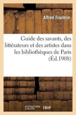 Guide Des Savants, Des Litt�rateurs Et Des Artistes Dans Les Biblioth�ques de Paris