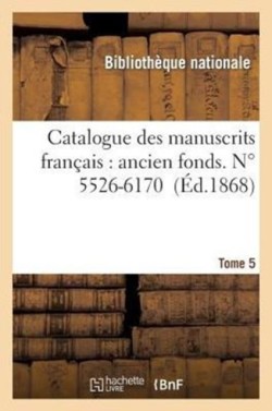 Catalogue Des Manuscrits Français: Ancien Fonds. Tome Cinquième, N° 5526-6170