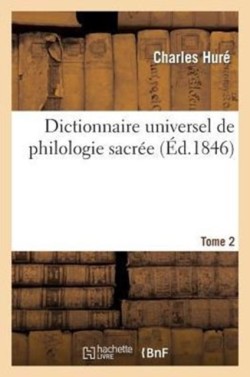 Dictionnaire Universel de Philologie Sacrée T. 2 Differentes Significations de Chaque Mot de l'Ecriture, Etymologie, Difficultes
