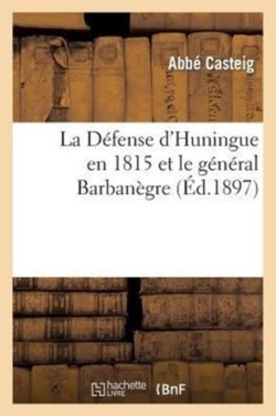 La Défense d'Huningue En 1815 Et Le Général Barbanègre, d'Après Des Documents Inédits