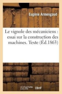 Le Vignole Des M�caniciens: Essai Sur La Construction Des Machines. Texte