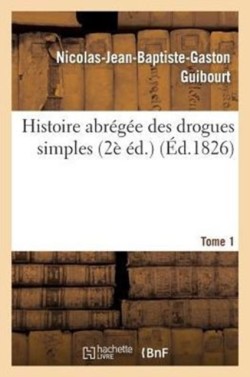 Histoire Abr�g�e Des Drogues Simples. Edition 2, Tome 1