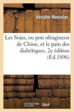Les Sojas, Ou Pois Oléagineux de Chine, Et Le Pain Des Diabétiques. 2e Édition (Éd.1896)