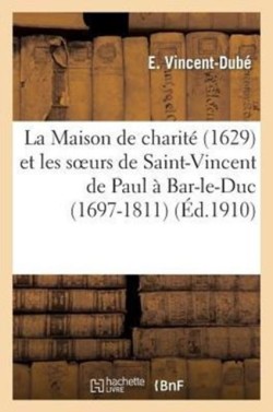 Maison de Charité (1629) Et Les Soeurs de Saint-Vincent de Paul À Bar-Le-Duc (1697-1811)