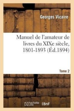 Manuel de l'Amateur de Livres Du XIXe Si�cle, 1801-1893 T. II (C)