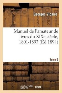 Manuel de l'Amateur de Livres Du XIXe Siècle, 1801-1893 T. VI (Na-Ry)