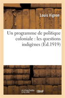 Un Programme de Politique Coloniale: Les Questions Indig�nes