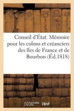 Conseil d'État. Comité Du Contentieux. Mémoire Pour Les Colons Et Créanciers Des Îles de France
