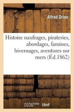 Histoire Naufrages, Pirateries, Abordages, Famines, Hivernages, Aventures Sur Mers, Oc�ans Du Globe