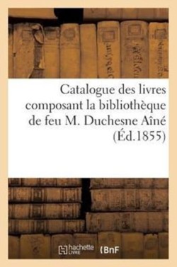 Catalogue Des Livres Composant La Biblioth�que de Feu M. Duchesne A�n�