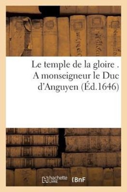 Le Temple de la Gloire . a Monseigneur Le Duc d'Anguyen