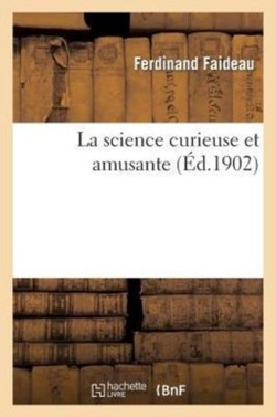 La Science Curieuse Et Amusante: Curiosités, Récréations Et Fantaisies Sur Sciences Et Applications