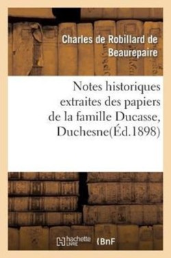 Notes Historiques Extraites Des Papiers de la Famille Ducasse Ou Duchesne