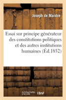 Essai Sur Le Principe G�n�rateur Des Constitutions Politiques Et Des Autres Institutions Humaines