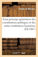 Essai Sur Le Principe G�n�rateur Des Constitutions Politiques Et Des Autres Institutions Humaines