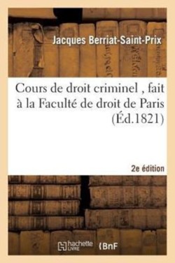 Cours de Droit Criminel, Fait � La Facult� de Droit de Paris, 2e �dition