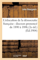 L'Éducation de la Démocratie Française: Discours Prononcé de 1890 À 1896 (2e Éd.)