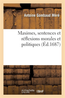 Maximes, Sentences Et Réflexions Morales Et Politiques