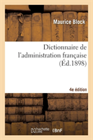 Dictionnaire de l'Administration Française (4e Éd. Refondue Et Considérablement Augm.)