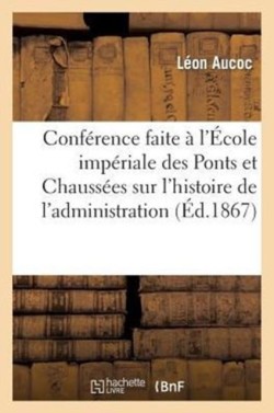 Conférence Faite À l'École Impériale Des Ponts Et Chaussées Sur l'Histoire de l'Administration