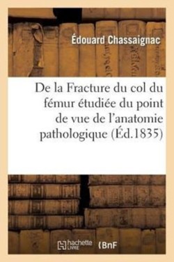de la Fracture Du Col Du F�mur �tudi�e Sous Le Point de Vue de l'Anatomie Pathologique