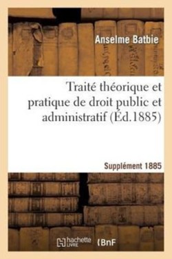 Trait� Th�orique Et Pratique de Droit Public Et Administratif Suppl 1885