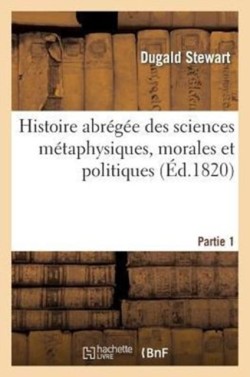 Histoire Abr�g�e Sciences M�taphysiques, Morales Et Politiques Partie 1