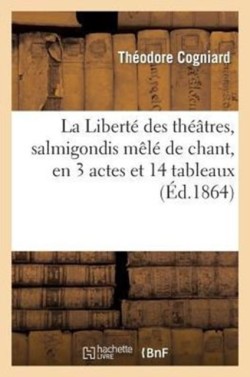 Liberté Des Théâtres, Salmigondis Mêlé de Chant, En 3 Actes Et 14 Tableaux