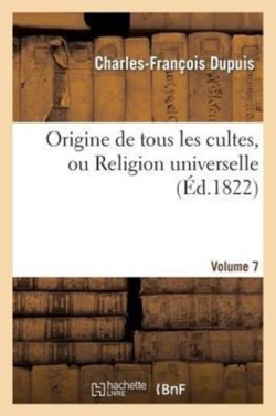 Origine de Tous Les Cultes, Ou Religion Universelle. [Volume 7]
