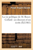 Vie Politique de M. Royer-Collard: Ses Discours Et Ses �crits