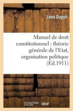 Manuel de Droit Constitutionnel: Th�orie G�n�rale de l'Etat, Organisation Politique