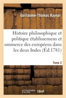 Histoire Philosophique Et Politique Des Établissemens Des Européens Dans Les Deux Indes. Tome 2