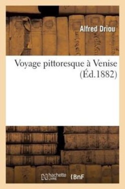 Voyage Pittoresque � Venise... Par Alfred Driou