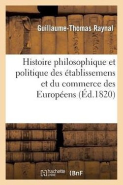 Histoire Philosophique Et Politique Des �tablissemens Et Du Commerce Des Europ�ens Dans Deux Indes