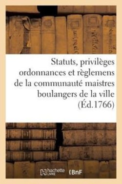 Statuts, Privilèges Ordonnances Et Règlemens de la Communauté Des Maistres Boulangers de la Ville