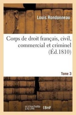 Corps de Droit Fran�ais, Civil, Commercial Et Criminel T3