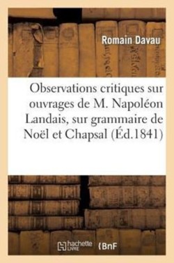 Observations Critiques Sur Les Ouvrages de M. Napoléon Landais, Sur La Grammaire de Noël Et Chapsal