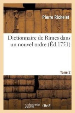 Dictionnaire de Rimes Dans Un Nouvel Ordre. T. 2